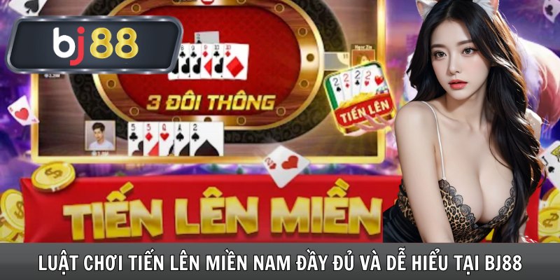 Luật Chơi Tiến Lên Miền Nam Đầy Đủ Và Dễ Hiểu Tại Bj88