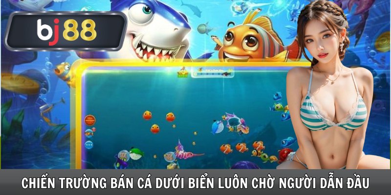 Chiến trường bán cá dưới biển luôn chờ người dẫn đầu