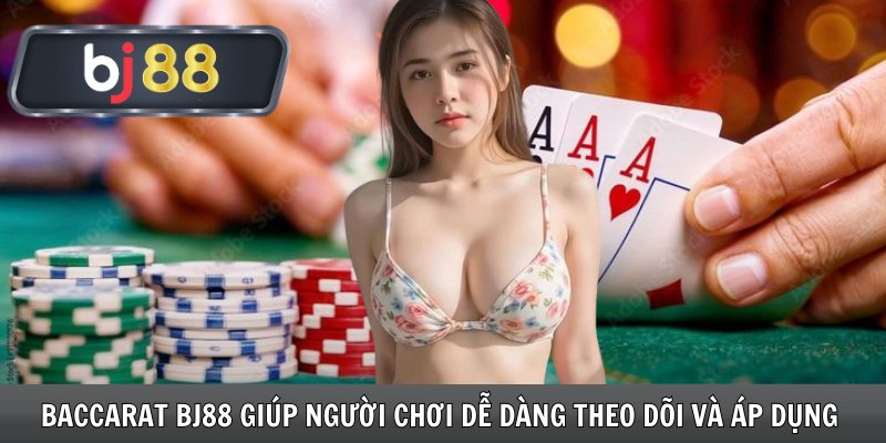 Baccarat Bj88 giúp người chơi dễ dàng theo dõi và áp dụng 
