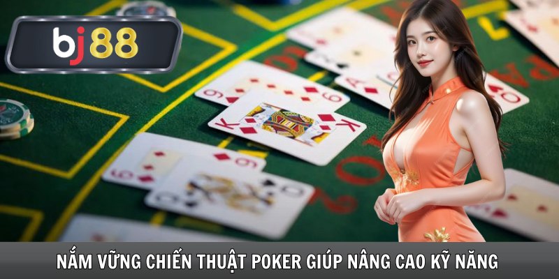 Nắm vững chiến thuật Poker giúp nâng cao kỹ năng 